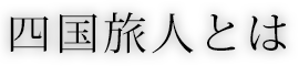 四国旅人とは