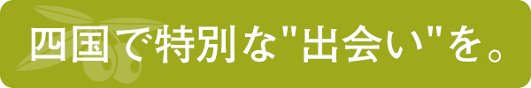 四国で特別な出会いを。